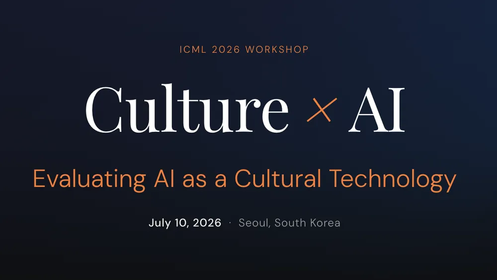 Dark slide reading “Culture × AI” with subtitle “Evaluating AI as a Cultural Technology,” labeled “ICML 2026 Workshop” with date “July 10, 2026 · Seoul, South Korea.”
