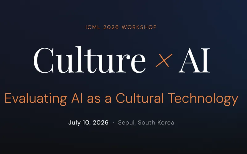 Dark slide reading “Culture × AI” with subtitle “Evaluating AI as a Cultural Technology,” labeled “ICML 2026 Workshop” with date “July 10, 2026 · Seoul, South Korea.”